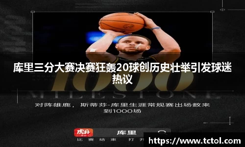 库里三分大赛决赛狂轰20球创历史壮举引发球迷热议