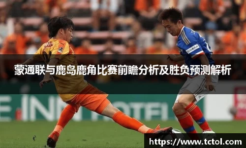 蒙通联与鹿岛鹿角比赛前瞻分析及胜负预测解析