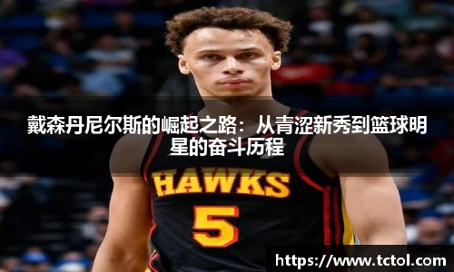 戴森丹尼尔斯的崛起之路：从青涩新秀到篮球明星的奋斗历程